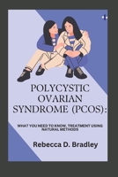 Polycystic Ovarian Syndrome (Pcos): What You Need to Know, Treatment Using Natural Methods B0BTKSPP3M Book Cover