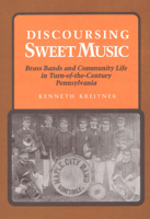 Discoursing Sweet Music: Brass Bands and Community Life in Turn-of-the-Century Pennsylvania (Music in American Life) 0252016610 Book Cover