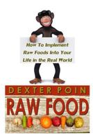 Raw Food - How to Implement Raw Foods Into Your Life in the Real World - Not Your Run Of the Mill Diet Recipe Book 1500434108 Book Cover