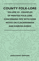 County Folk-Lore: Examples of Printed Folk-Lore Concerning Fife with Some Notes on Clackmannan and Kinross-Shire 144552175X Book Cover