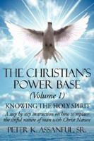 The Christian's Power Base (Volume 1): Knowing the Holy Spirit - A step by step instruction on how to replace the sinful- nature of man with Christ Nature 1468126067 Book Cover