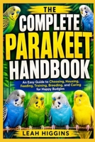 THE COMPLETE PARAKEET HANDBOOK: An Easy Guide to Choosing, Housing, Feeding, Training, Breeding, and Caring for Happy Budgies B0HJ4YHLBB Book Cover