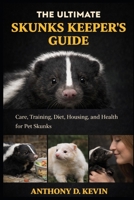 THE ULTIMATE SKUNKS KEEPER’S GUIDE: Care, Training, Diet, Housing, and Health for Pet Skunks B0GZ8GFRQ9 Book Cover