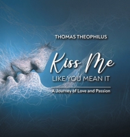 Kiss Me Like You Mean It: A Journey of Love and Passion B0F4CWC3H2 Book Cover