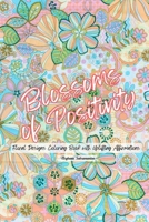 Blossoms of Positivity: A Floral Designs Coloring Book with Uplifting Affirmations for All Ages: Daily Affirmations for Manifestation, Stress Relief, Anxiety Relief and Postivity B0CT8SJ6V7 Book Cover