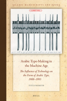 Arabic Type-Making in the Machine Age, The Influence of Technology on the Form of Arabic Type, 19081993 (Islamic Manuscripts and Books) 9004303774 Book Cover