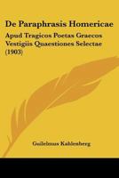 De Paraphrasis Homericae: Apud Tragicos Poetas Graecos Vestigiis Quaestiones Selectae (1903) 1160406987 Book Cover