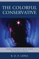 The Colorful Conservative: American Conversations with the Ancients from Wheatley to Whitman 0761856277 Book Cover