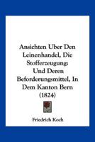 Ansichten Uber Den Leinenhandel, Die Stofferzeugung: Und Deren Beforderungsmittel, In Dem Kanton Bern (1824) 1161017526 Book Cover