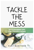 TACKLE THE MESS: DIY CLEANING TIPS FOR A HAPPY HOME B0CDNM8JPX Book Cover