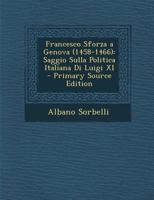 Francesco Sforza a Genova (1458-1466): Saggio Sulla Politica Italiana Di Luigi XI 1018386122 Book Cover