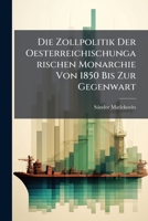 Die Zollpolitik Der Oesterreichischungarischen Monarchie Von 1850 Bis Zur Gegenwart 1148490221 Book Cover