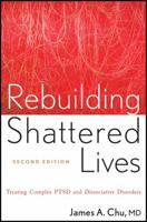 Rebuilding Shattered Lives: The Responsible Treatment of Complex Post-Traumatic and Dissociative Disorders 0470768746 Book Cover