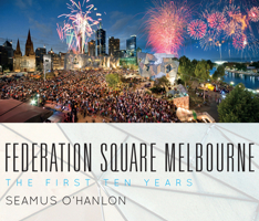 Federation Square Melbourne: The First Ten Years 1921867663 Book Cover