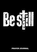 Be Still Prayer Journal: A Christian Daily Prayer and Gratitude Scripture Journal Black with White Distressed Letters 170073928X Book Cover