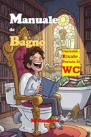 Manuale da Bagno: Mentre fai la Cacca Curiosità, Indovinelli, e risate per le tue pause di relax. Trasforma il tuo bagno in un'oasi di sapere e divertimento, un libro a prova di WC. (Italian Edition) B0FP9829YY Book Cover