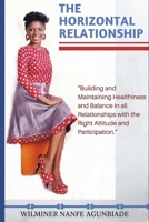 The Horizontal Relationship: "Building and Maintaining Healthiness and Balance In All Relationships With the Right Attitude and Participation" 1387462938 Book Cover