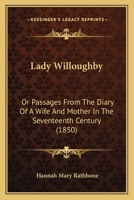 Lady Willoughby: Or Passages From The Diary Of A Wife And Mother In The Seventeenth Century 1165376792 Book Cover