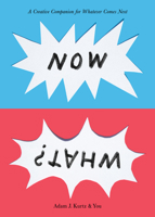 Now What?: A Creative Companion for Whatever Comes Next B0GHX7DTRY Book Cover