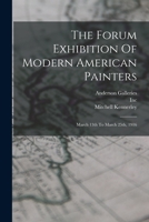 The Forum Exhibition Of Modern American Painters: March 13th To March 25th, 1916 1018699724 Book Cover