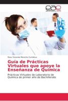Guía de Prácticas Virtuales que apoye la Enseñanza de Química: Prácticas Virtuales de Laboratorio de Química de primer año de Bachillerato 620215585X Book Cover