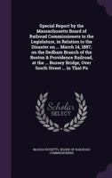 Special Report by the Massachusetts Board of Railroad Commissioners to the Legislature, in Relation to the Disaster on ... March 14, 1887, on the Dedh 114626769X Book Cover