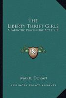 The Liberty Thrift Girls, a Patriotic Play in One Act 054857300X Book Cover