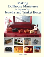 Making Dollhouse Miniatures in Polymer Clay Jewelry and Trinket Boxes 057844772X Book Cover