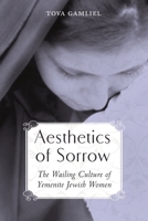 Aesthetics of Sorrow: The Wailing Culture of Yemenite Jewish Women 0814334768 Book Cover