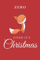 Zero Given It's Christmas: Christmas Fox Themed Blank Lined Journal 1671701232 Book Cover