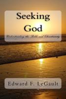 Seeking God: Understanding the Bible and Christianity 0615662153 Book Cover