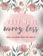 Pray more, worry less - Bible Coloring Book For Adults with Scripture Verses: Inspirational Coloring Book with Scripture for Women and Teens - Reflect, Relax, Rejoice B0CNY1XQSZ Book Cover