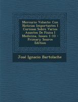 Mercurio Volante: Con Noticias Importantes I Curiosas Sobre Varios Asuntos De Fisica I Medicina, Issues 1-10 1294864734 Book Cover