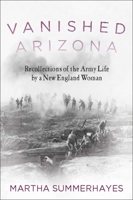 Vanished Arizona: Recollections of the Army Life of a New England Woman 1979935211 Book Cover