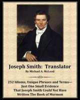 Joseph Smith: Translator: 252 Idioms, Unique Phrases and Terms—Just One Small Evidence That Joseph Smith Could Not Have Written The Book of Mormon 1729206409 Book Cover