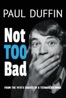 Not Too Bad: from the Diaries of a 1970s Teenage Brummie 153995045X Book Cover