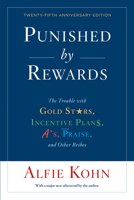 Punished by Rewards: The Trouble With Gold Stars, Incentive Plans, A'S, Praise, and Other Bribes 0618001816 Book Cover