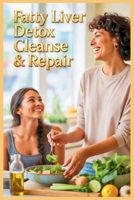 Fatty Liver Detox Cleanse & Repair: The Complete Guide to Healing Your Liver Naturally B0GNSQHGJ2 Book Cover