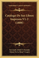 Catalogo De Sus Libros Impresos V1-2 (1888) 1161030875 Book Cover