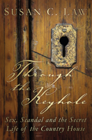 Through the Keyhole: Sex, Scandal and the Secret Life of the Country House 0750956690 Book Cover