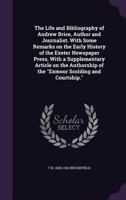 The Life and Bibliography of Andrew Brice, Author and Journalist. with Some Remarks on the Early History of the Exeter Newspaper Press, with a Supplementary Article on the Authorship of the Exmoor Sco 1347154019 Book Cover