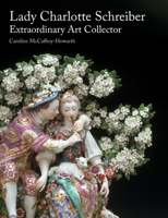 Lady Charlotte Schreiber, Extraordinary Art Collector 1848226810 Book Cover