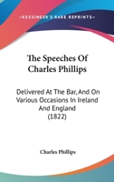 The Speeches of Charles Phillips, Esq., Delivered at the Bar, and on Various Public Occasions in Ireland and England 110450667X Book Cover