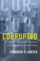 Corrupted: A Study of Chronic Dysfunction in South African Universities 1776147944 Book Cover