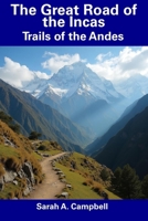 The Great Road of the Incas: Trails of the Andes B0F3BZXT23 Book Cover