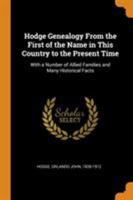 Hodge genealogy from the first of the name in this country to the present time: with a number of allied families and many historical facts 1015561713 Book Cover