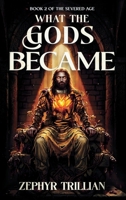 What the Gods Became (The Severed Age) 908370064X Book Cover