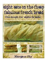 Eight Eats on the Cheap Fabulous French Bread 1468163604 Book Cover