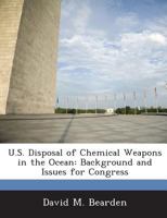 U.S. Disposal of Chemical Weapons in the Ocean: Background and Issues for Congress 1288669941 Book Cover