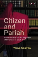 Citizen and Pariah: Somali Traders and the Regulation of Difference in South Africa 1776147391 Book Cover